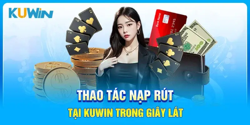 giới thiệu KUWIN: Thao tác nạp - rút tiền nhanh chóng 